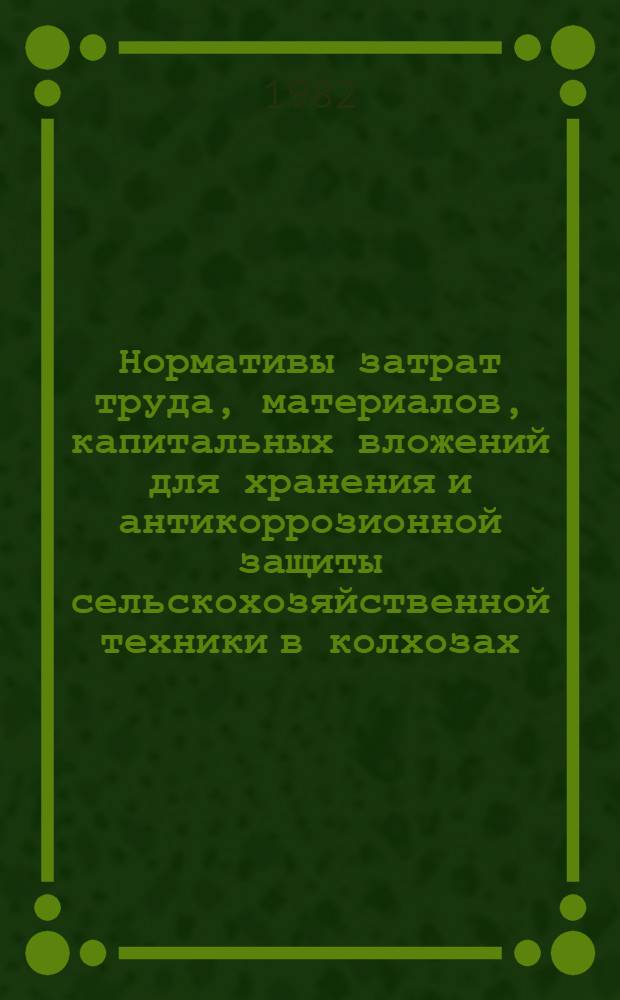 Нормативы затрат труда, материалов, капитальных вложений для хранения и антикоррозионной защиты сельскохозяйственной техники в колхозах, совхозах и других организациях сельского хозяйства