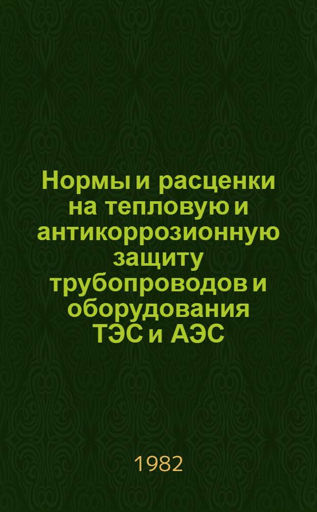 Нормы и расценки на тепловую и антикоррозионную защиту трубопроводов и оборудования ТЭС и АЭС