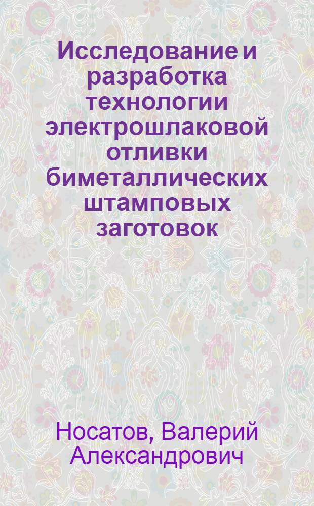 Исследование и разработка технологии электрошлаковой отливки биметаллических штамповых заготовок : Автореф. дис. на соиск. учен. степ. к. т. н