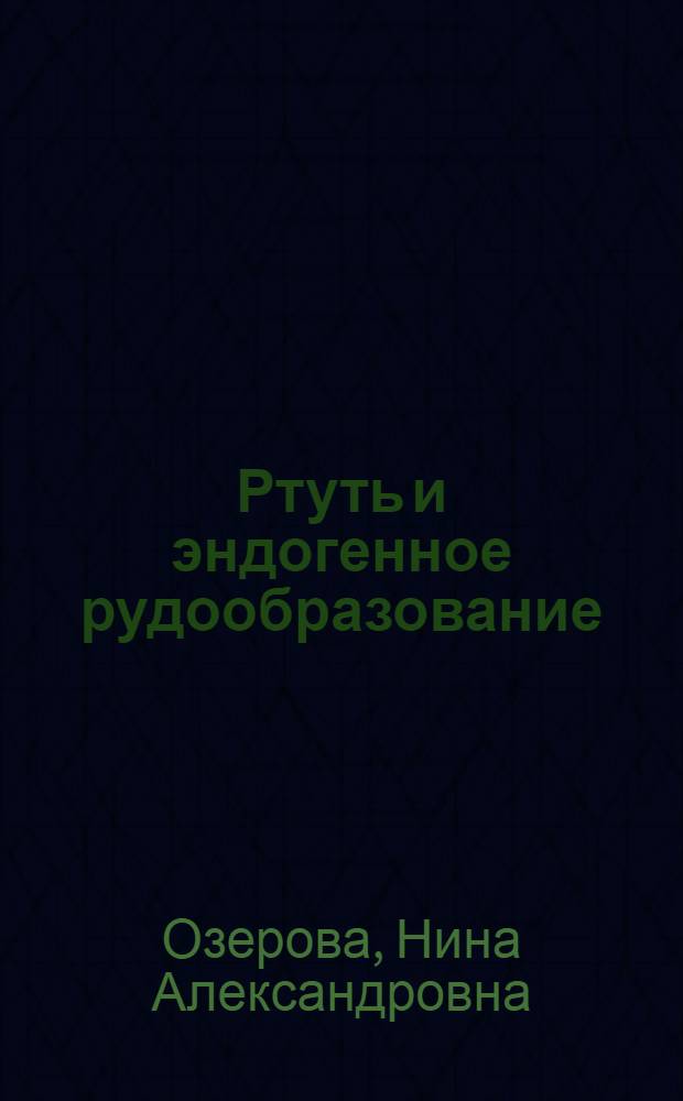Ртуть и эндогенное рудообразование : Дис. на соиск. учен. степ. д. г.-м. н. в форме науч. докл