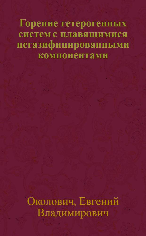Горение гетерогенных систем с плавящимися негазифицированными компонентами : Автореф. дис. на соиск. учен. степ. канд. физ.-мат. наук : (01.04.17)