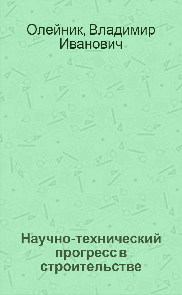 Научно-технический прогресс в строительстве : (Опыт строит. орг. ЛатвССР)