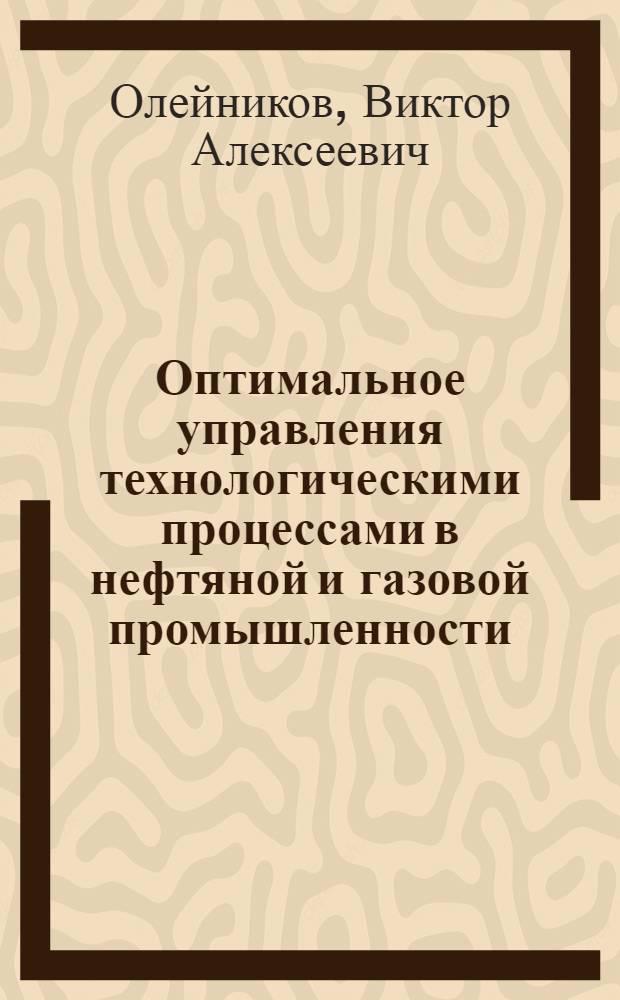 Оптимальное управления технологическими процессами в нефтяной и газовой промышленности