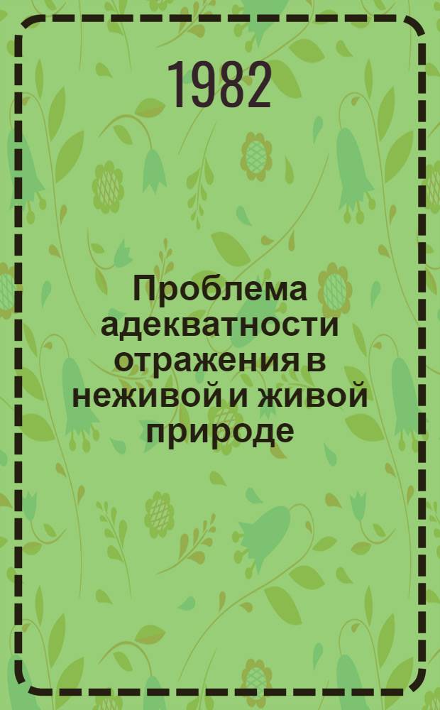 Проблема адекватности отражения в неживой и живой природе : Автореф. дис. на соиск. учен. степ. канд. филос. наук : (09.00.01)