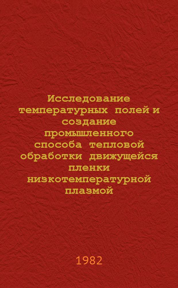 Исследование температурных полей и создание промышленного способа тепловой обработки движущейся пленки низкотемпературной плазмой : Автореф. дис. на соиск. учен. степ. канд. техн. наук : (05.14.04)