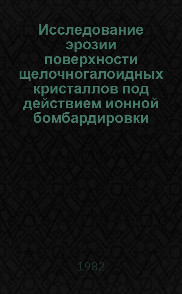 Исследование эрозии поверхности щелочногалоидных кристаллов под действием ионной бомбардировки : Автореф. дис. на соиск. учен. степ. канд. физ.-мат. наук : (01.04.07)