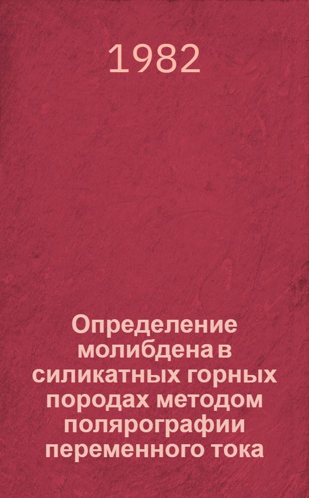 Определение молибдена в силикатных горных породах методом полярографии переменного тока : Утв. ВИМСом (ВНИИ минер. сырья) 14.01.81 с введ. в действие с 01.03.82
