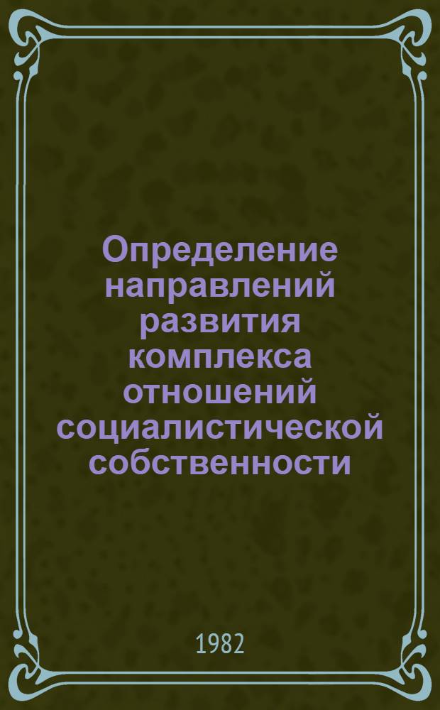 Определение направлений развития комплекса отношений социалистической собственности : (Препринт науч. докл. для обсуждения на Координац. совещ. соисполн. темы)
