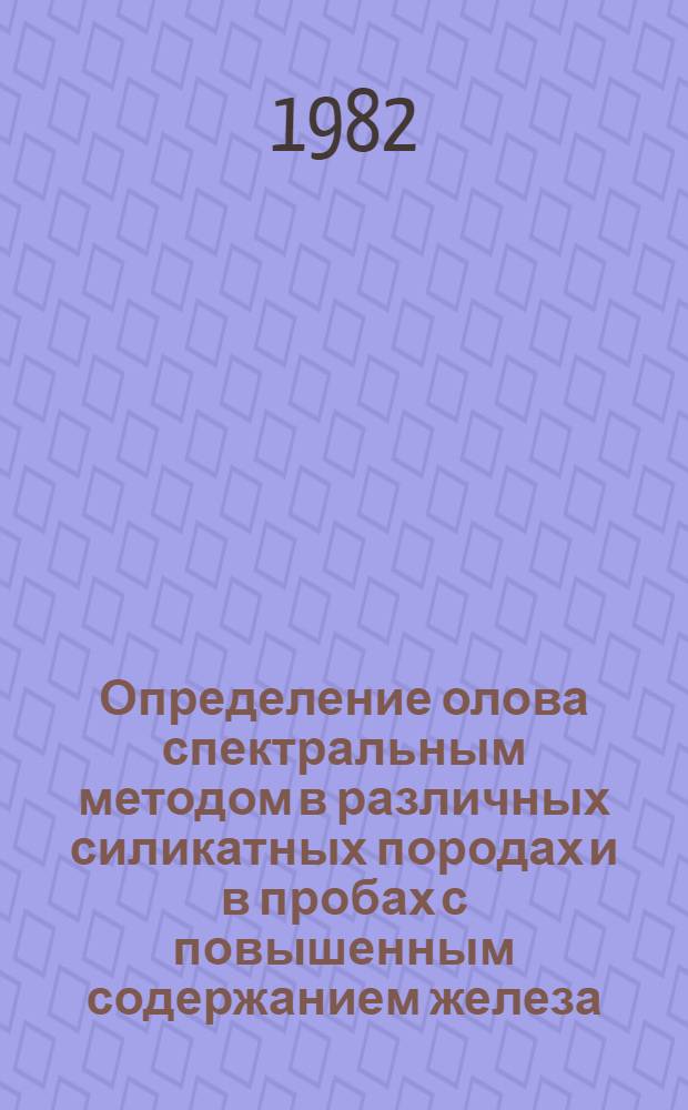 Определение олова спектральным методом в различных силикатных породах и в пробах с повышенным содержанием железа : (Метод. рекомендации)