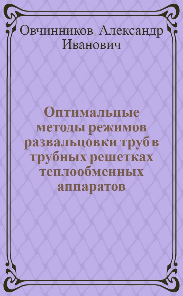 Оптимальные методы режимов развальцовки труб в трубных решетках теплообменных аппаратов : Учеб. пособие