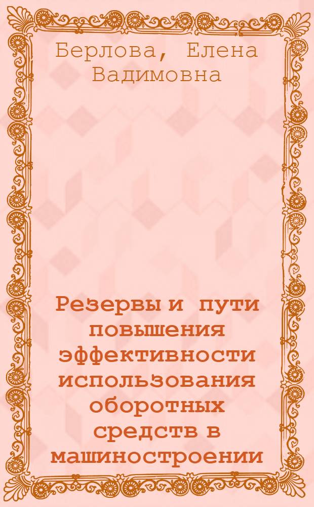 Резервы и пути повышения эффективности использования оборотных средств в машиностроении : (На материалах предприятий и об-ний М-ва машиностроения для животноводства и кормопроизводства СССР) : Автореф. дис. на соиск. учен. степ. канд. экон. наук : (08.00.01)