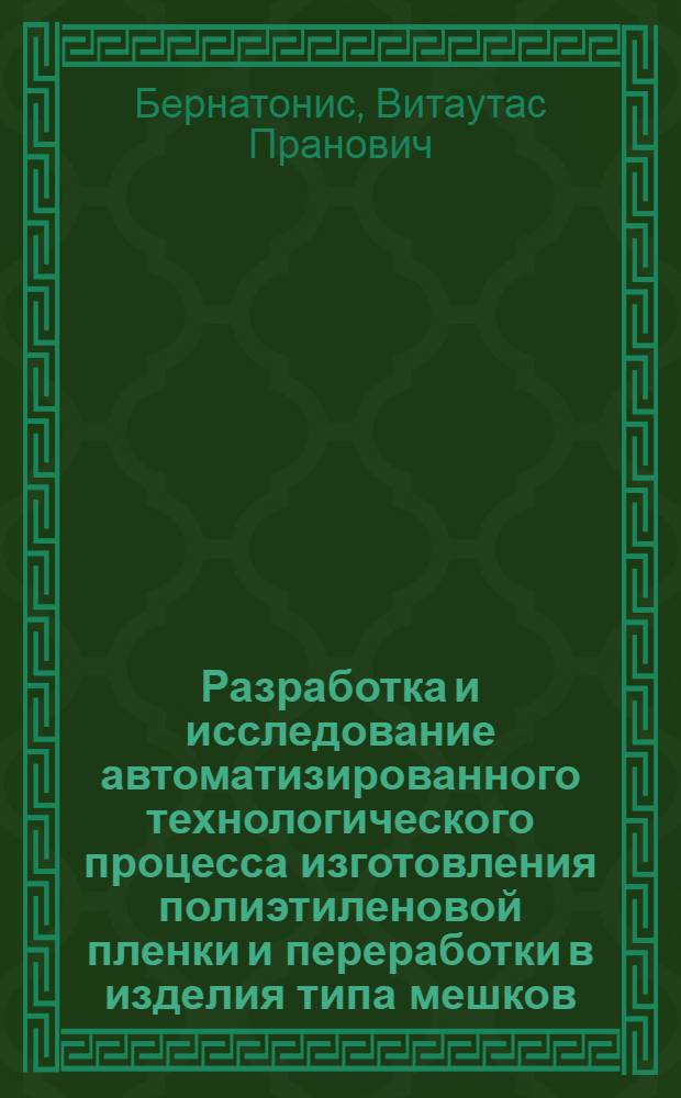Разработка и исследование автоматизированного технологического процесса изготовления полиэтиленовой пленки и переработки в изделия типа мешков : Автореф. дис. на соиск. учен. степ. канд. техн. наук : (05.17.06)