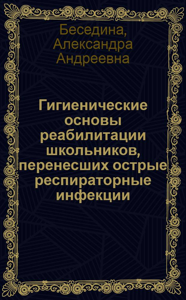 Гигиенические основы реабилитации школьников, перенесших острые респираторные инфекции : Автореф. дис. на соиск. учен. степ. д-ра мед. наук : (14.00.07; 14.00.09)