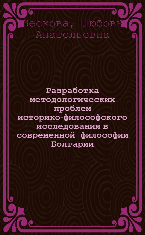 Разработка методологических проблем историко-философского исследования в современной философии Болгарии (после 1944 г.) : Автореф. дис. на соиск. учен. степ. канд. филос. наук : (09.00.03)