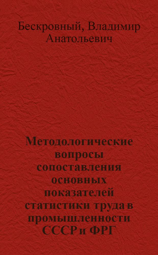 Методологические вопросы сопоставления основных показателей статистики труда в промышленности СССР и ФРГ : Автореф. дис. на соиск. учен. степ. к. э. н