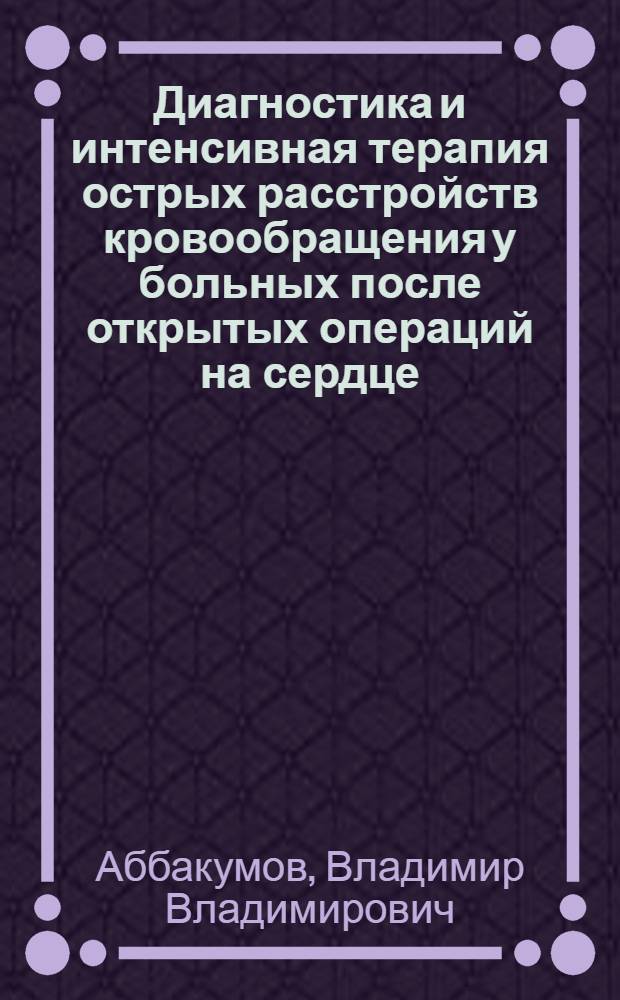 Диагностика и интенсивная терапия острых расстройств кровообращения у больных после открытых операций на сердце : Автореф. дис. на соиск. учен. степ. д. м. н