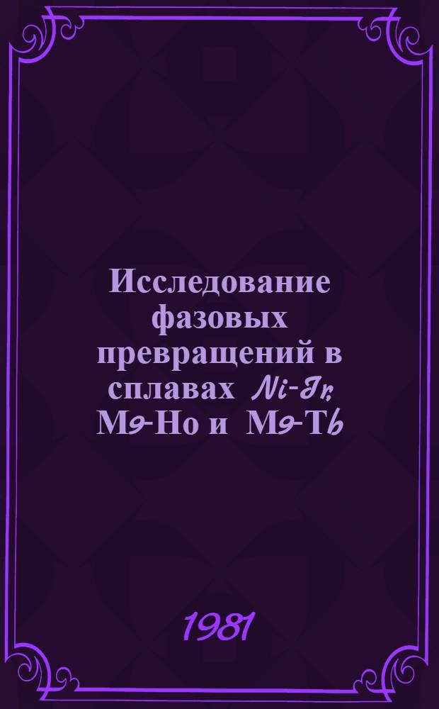 Исследование фазовых превращений в сплавах Ni-Ir, М9-Но и М9-Тb : Автореф. дис. на соиск. учен. степ. канд. физ.-мат. наук : (01.04.07)