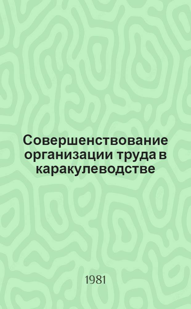 Совершенствование организации труда в каракулеводстве : (На прим. специализир. совхозов УзССР) : Автореф. дис. на соиск. учен. степ. канд. экон. наук : (08.00.05)