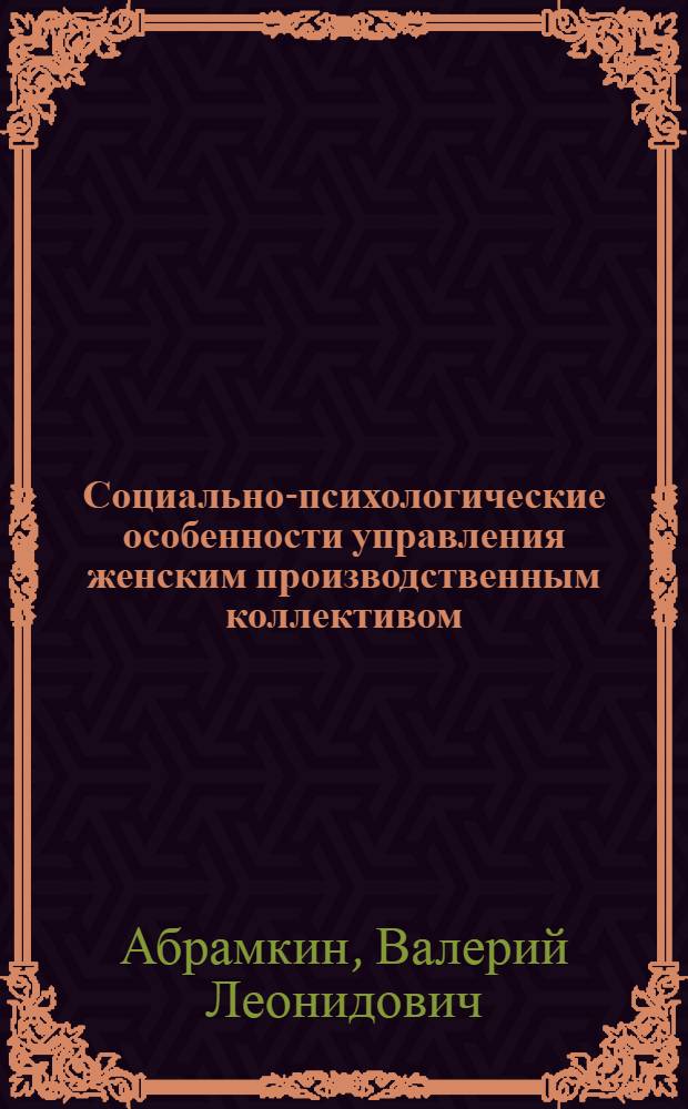Социально-психологические особенности управления женским производственным коллективом : Автореф. дис. на соиск. учен. степ. канд. психол. наук : (19.00.05)