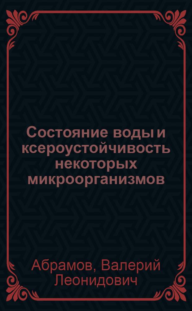 Состояние воды и ксероустойчивость некоторых микроорганизмов : Автореф. дис. на соиск. учен. степ. канд. биол. наук : (03.00.02)