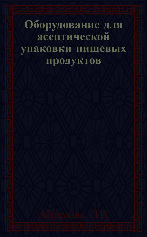Оборудование для асептической упаковки пищевых продуктов : Библиогр. указ. лит. и документации за 1975-1981 гг