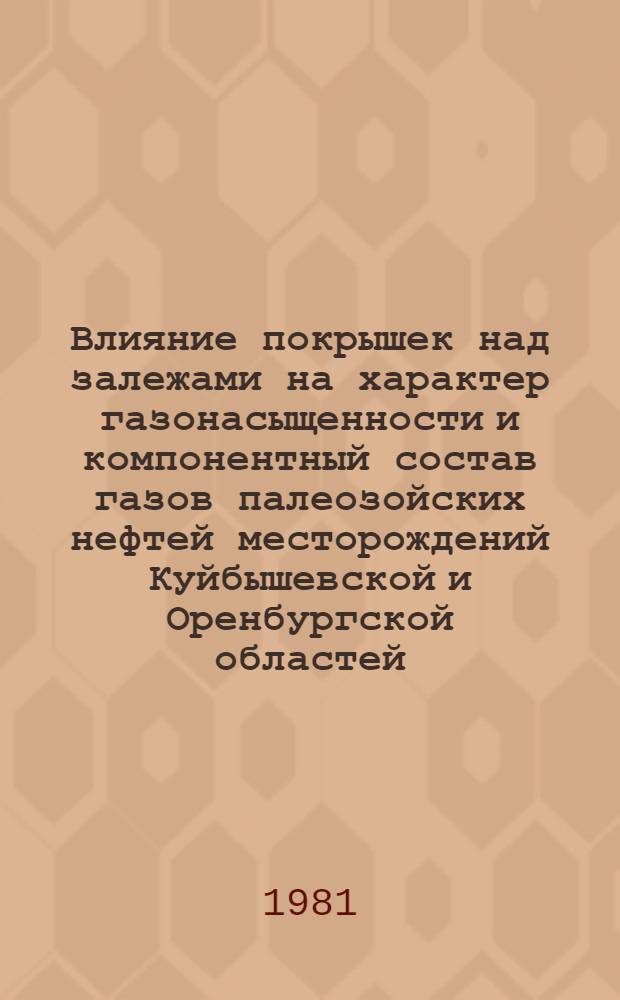 Влияние покрышек над залежами на характер газонасыщенности и компонентный состав газов палеозойских нефтей месторождений Куйбышевской и Оренбургской областей : Автореф. дис. на соиск. учен. степ. канд. геол.-минерал. наук : (04.00.17)