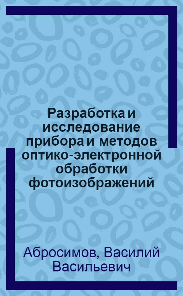 Разработка и исследование прибора и методов оптико-электронной обработки фотоизображений : Автореф. дис. на соиск. учен. степ. канд. техн. наук : (05.24.02)
