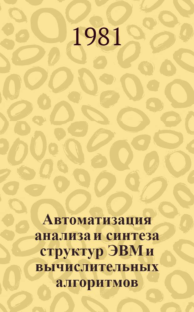 Автоматизация анализа и синтеза структур ЭВМ и вычислительных алгоритмов : Межвуз. сб. науч. тр