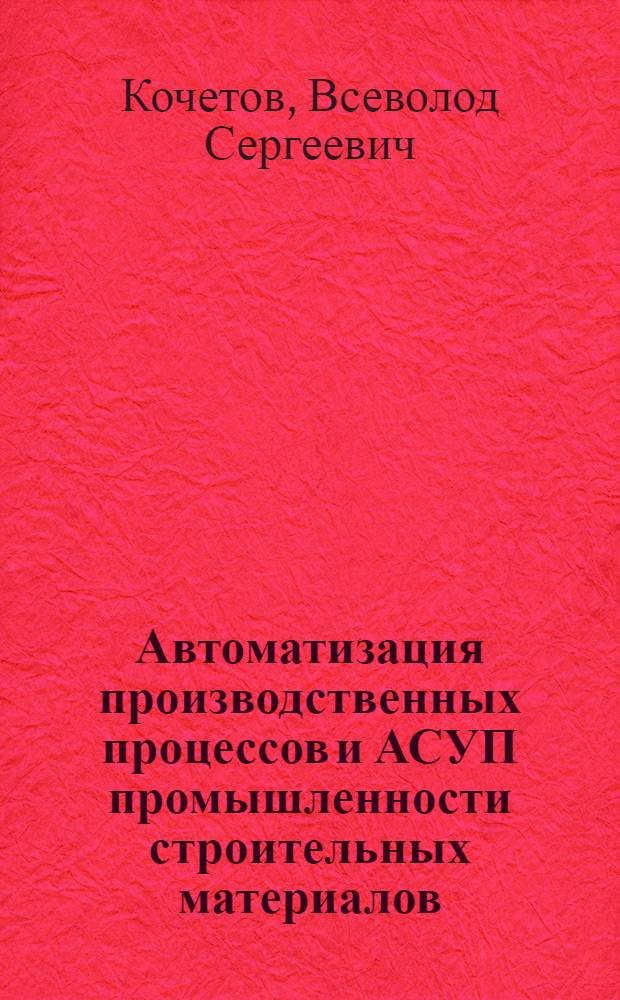 Автоматизация производственных процессов и АСУП промышленности строительных материалов : Учебник для техникумов пром-сти строит. материалов