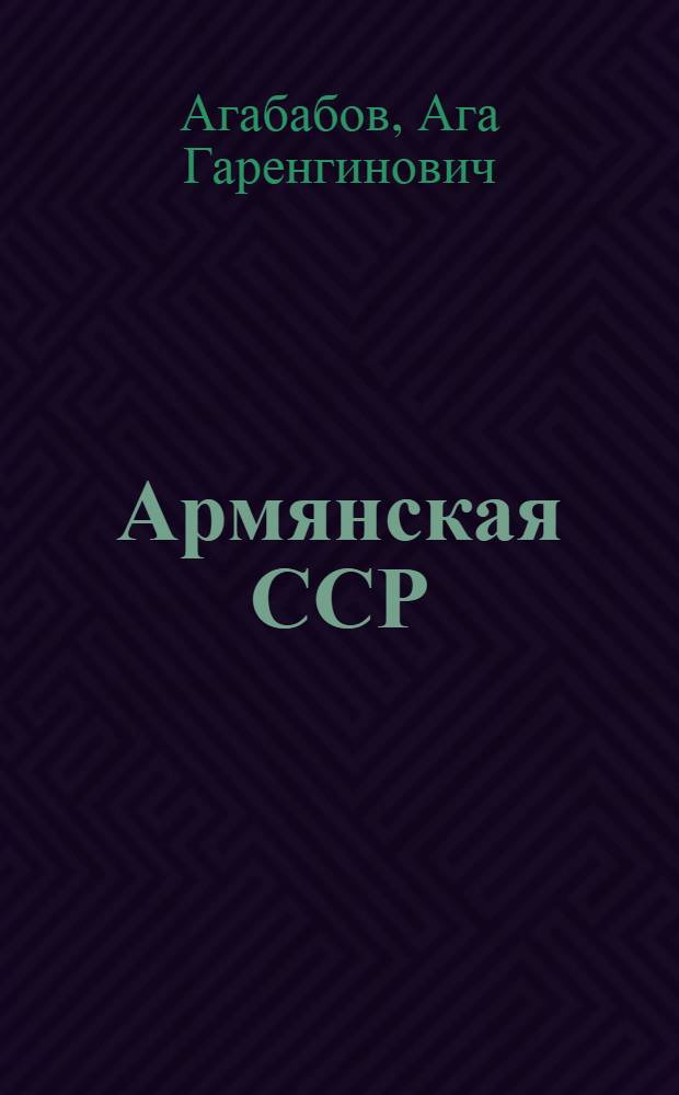 Армянская ССР : Достижения в обл. экономики, науки и техники : (Обзор)