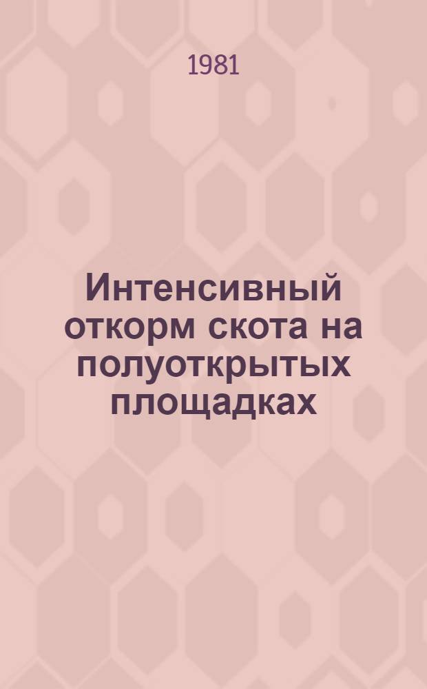 Интенсивный откорм скота на полуоткрытых площадках : Из опыта совхоза "Поднятая целина" Вешен. р-на