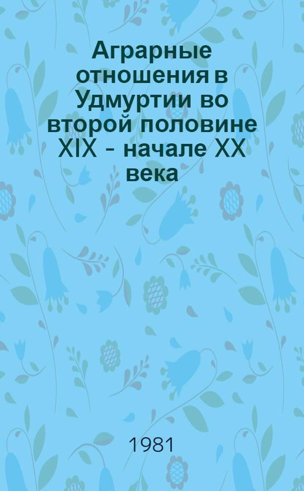 Аграрные отношения в Удмуртии во второй половине XIX - начале XX века : Сб. статей