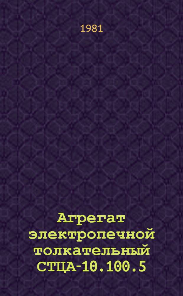 Агрегат электропечной толкательный СТЦА-10.100.5/10-П11Л-Б1 : Каталог