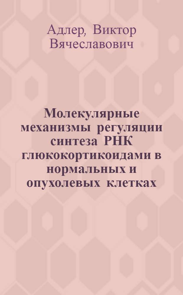 Молекулярные механизмы регуляции синтеза РНК глюкокортикоидами в нормальных и опухолевых клетках : Автореф. дис. на соиск. учен. степ. д-ра биол. наук : (14.00.14)