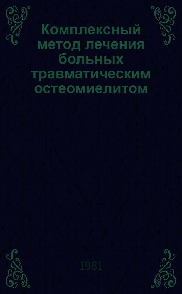 Комплексный метод лечения больных травматическим остеомиелитом : (Клинико-лаб. исслед.) : Автореф. дис. на соиск. учен. степ. канд. мед. наук : (14.00.22)