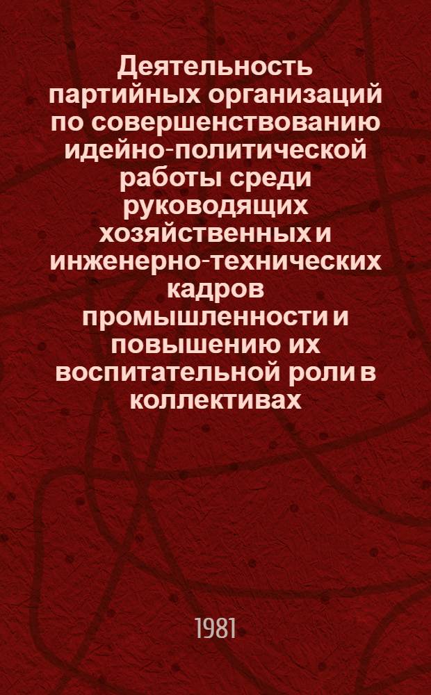 Деятельность партийных организаций по совершенствованию идейно-политической работы среди руководящих хозяйственных и инженерно-технических кадров промышленности и повышению их воспитательной роли в коллективах, 1971-1975 гг. : (На материалах парторг. Волго-Вят. региона) : Автореф. дис. на соиск. учен. степ. канд. ист. наук : (07.00.01)