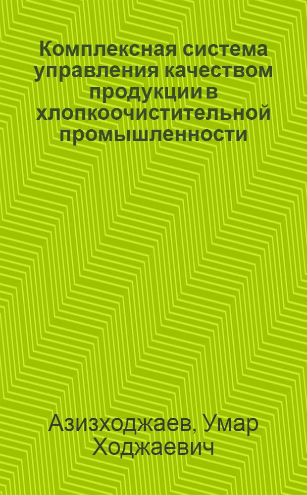 Комплексная система управления качеством продукции в хлопкоочистительной промышленности : Из цикла лекций заоч. фак. по новой технике, технологии и экономике в хлопкоочист. пром-сти