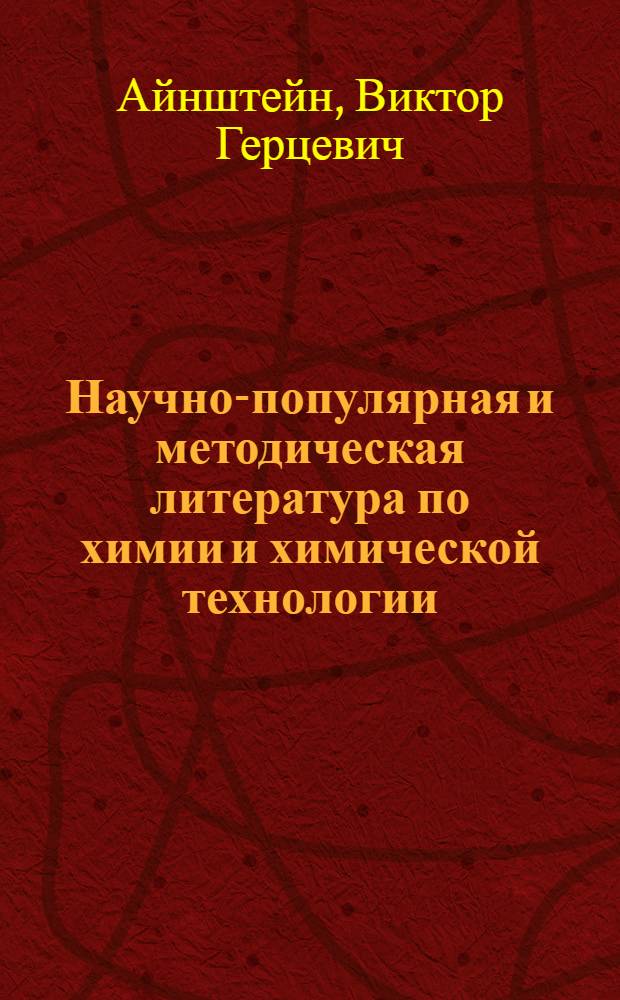Научно-популярная и методическая литература по химии и химической технологии : (Обзор. рец. на брошюры, изд. орг. о-ва "Знание" по вопросам химии и хим. технологии в 1976-1979 гг.)