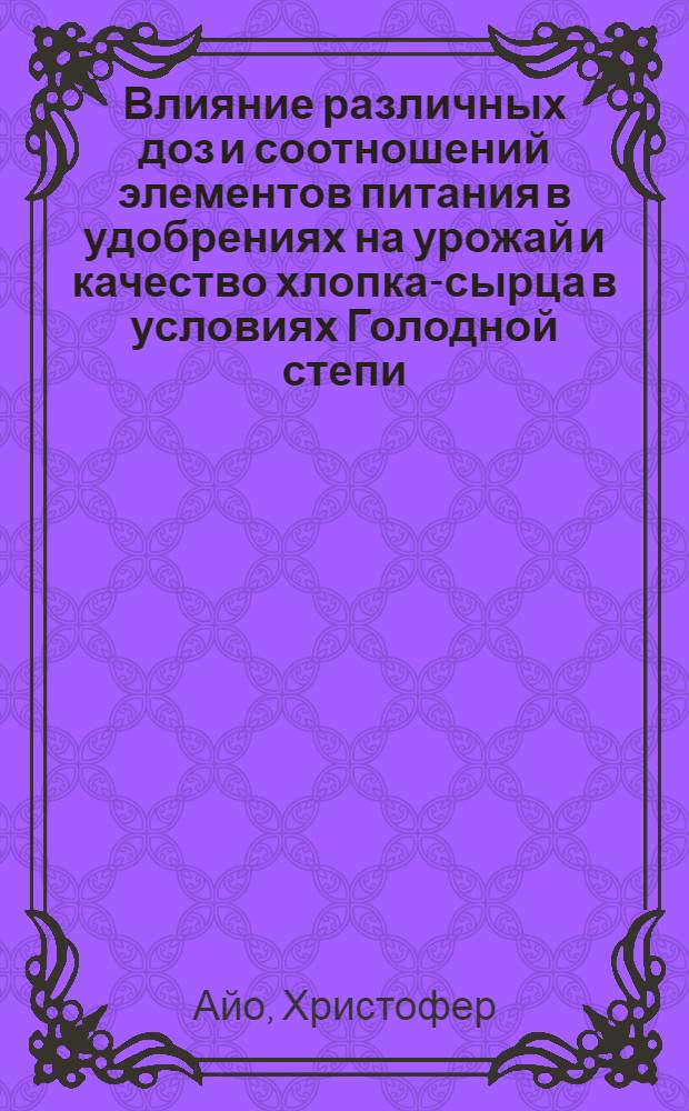 Влияние различных доз и соотношений элементов питания в удобрениях на урожай и качество хлопка-сырца в условиях Голодной степи : Автореф. дис. на соиск. учен. степ. канд. с.-х. наук : (06.01.04)