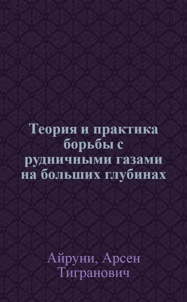 Теория и практика борьбы с рудничными газами на больших глубинах