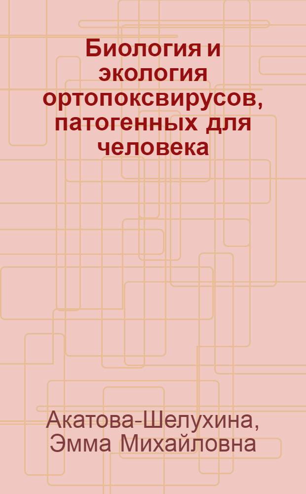 Биология и экология ортопоксвирусов, патогенных для человека : Автореф. дис. на соиск. учен. степ. д-ра мед. наук : (03.00.06)