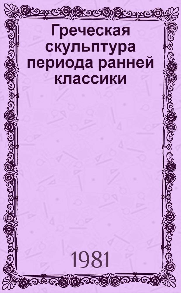 Греческая скульптура периода ранней классики (500-450 гг. до н. э.) : Автореф. дис. на соиск. учен. степ. канд. искусствоведения : (17.00.04)