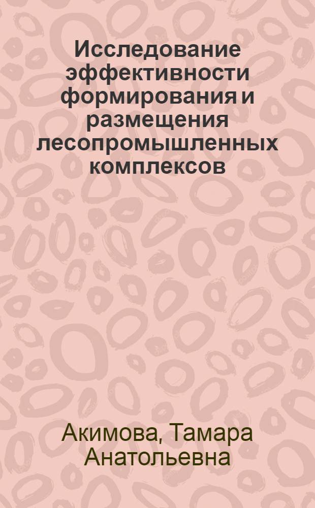 Исследование эффективности формирования и размещения лесопромышленных комплексов (региональный аспект) : Автореф. дис. на соиск. учен. степ. к. э. н