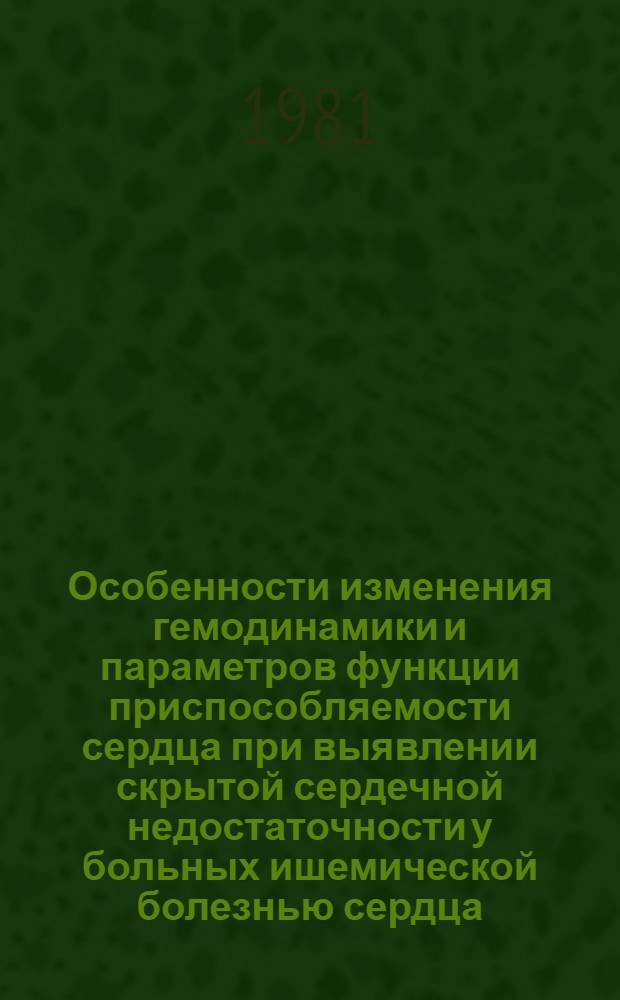 Особенности изменения гемодинамики и параметров функции приспособляемости сердца при выявлении скрытой сердечной недостаточности у больных ишемической болезнью сердца : Автореф. дис. на соиск. учен. степ. канд. мед. наук : (14.00.06)