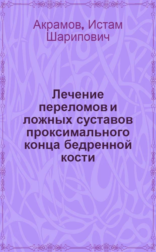 Лечение переломов и ложных суставов проксимального конца бедренной кости : (Клинико-эксперим. исслед.) : Автореф. дис. на соиск. учен. степ. д-ра мед. наук : (14.00.22)