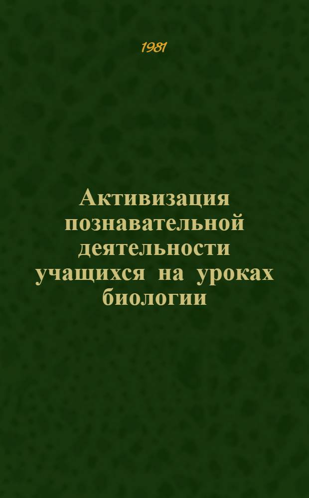 Активизация познавательной деятельности учащихся на уроках биологии : Сб. науч. тр
