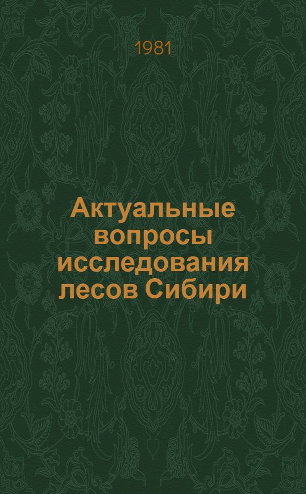 Актуальные вопросы исследования лесов Сибири : Тез. докл. всесоюз. конф., Красноярск 28-30 сент., 1981 г