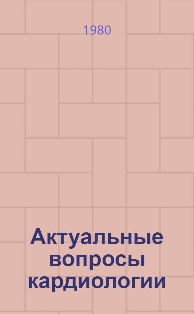 Актуальные вопросы кардиологии : Сб. науч. тр