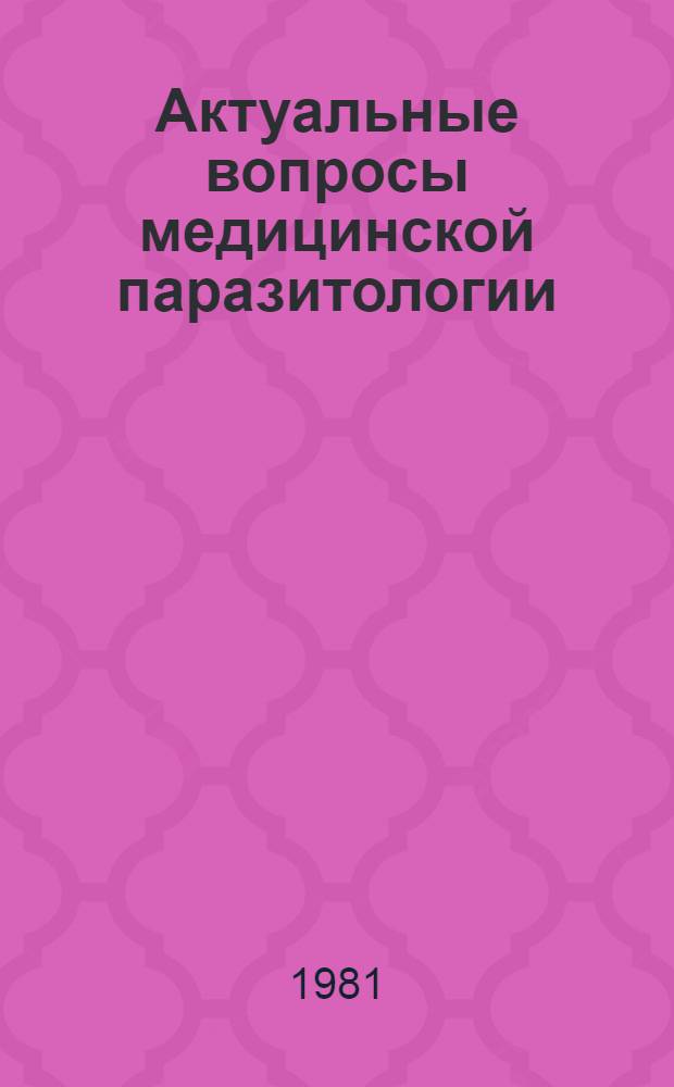 Актуальные вопросы медицинской паразитологии : Сб. науч. тр