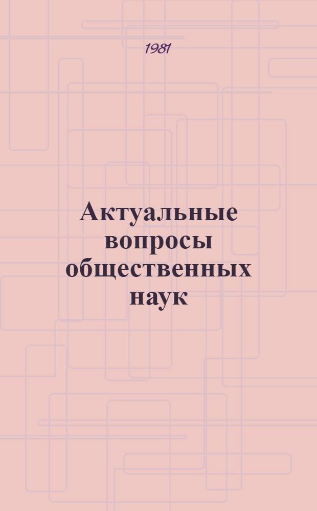 Актуальные вопросы общественных наук : Крат. содерж. докл. Науч. конф. молодых ученых-обществоведов Казан. ун-та, посвящ. 60-летию образования ТАССР